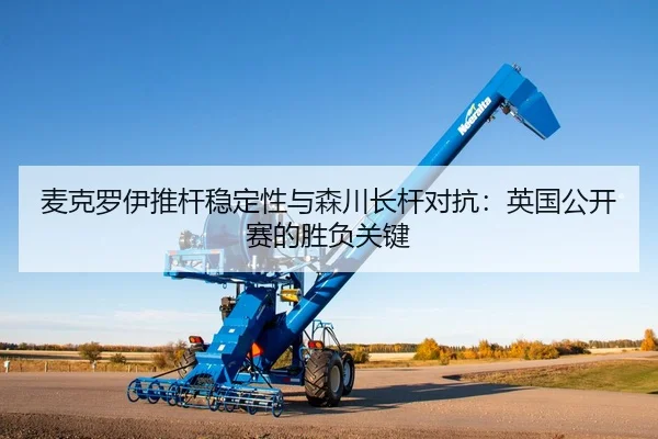 麦克罗伊推杆稳定性与森川长杆对抗：英国公开赛的胜负关键