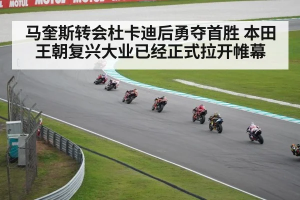 马奎斯转会杜卡迪后勇夺首胜 本田王朝复兴大业已经正式拉开帷幕